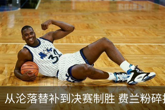 从沦落替补到决赛制胜 费兰粉碎批评贡献最关键一球