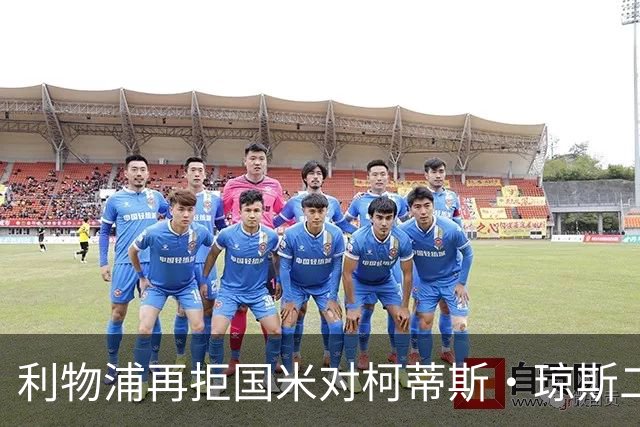 利物浦再拒国米对柯蒂斯·琼斯二次报价，对其接触方式愈发不满