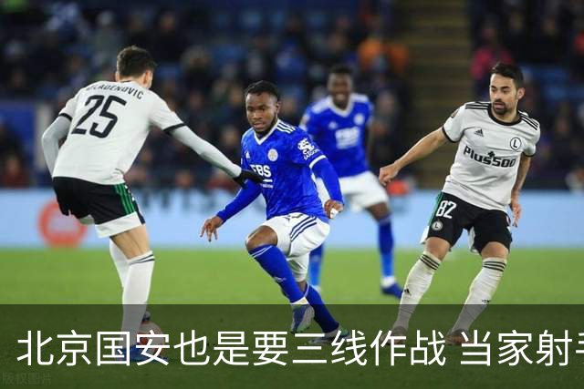 北京国安也是要三线作战 当家射手进球少 后防线伤病多 也是他们难题