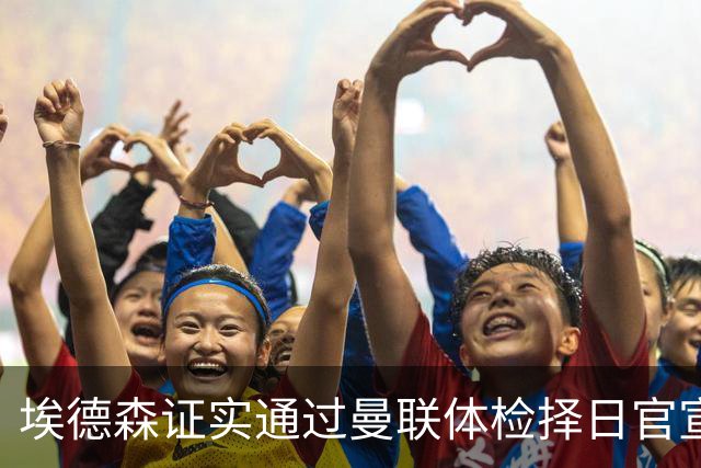 埃德森证实通过曼联体检择日官宣，转会费恐升至5000万！红魔全力争取打包M费萨默维尔