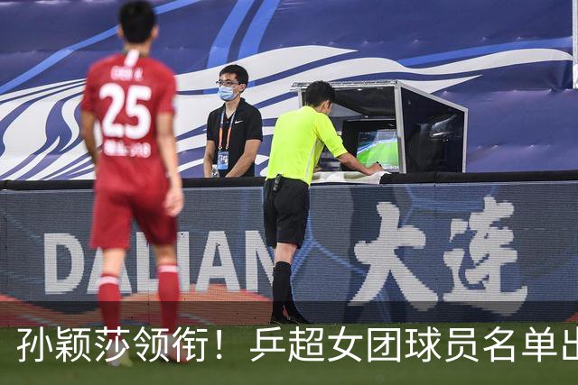 孙颖莎领衔！乒超女团球员名单出炉，王曼昱闭关修炼放弃参赛