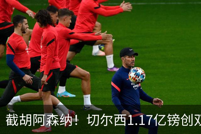 截胡阿森纳！切尔西1.17亿镑创双纪录签下罗杰斯，周一体检官宣
