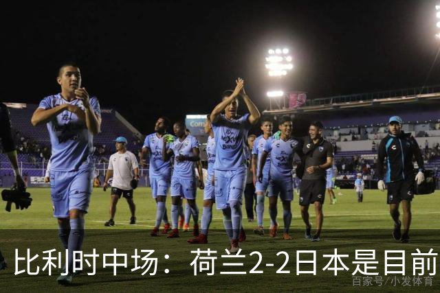 比利时中场：荷兰2-2日本是目前最精彩的一场 对伊朗一定要赢