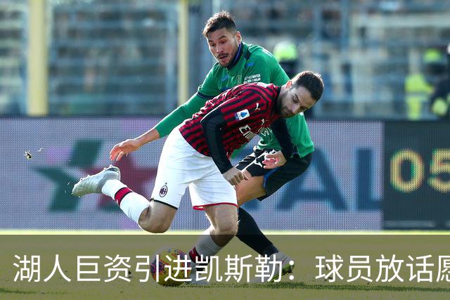 湖人巨资引进凯斯勒：球员放话愿为球队赴汤蹈火