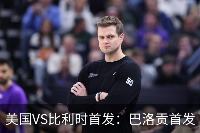 美国VS比利时首发：巴洛贡首发 巴洛贡首发 巴洛贡首发