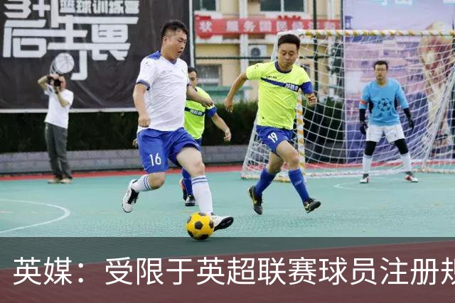 英媒：受限于英超联赛球员注册规则，热刺引援受到制约