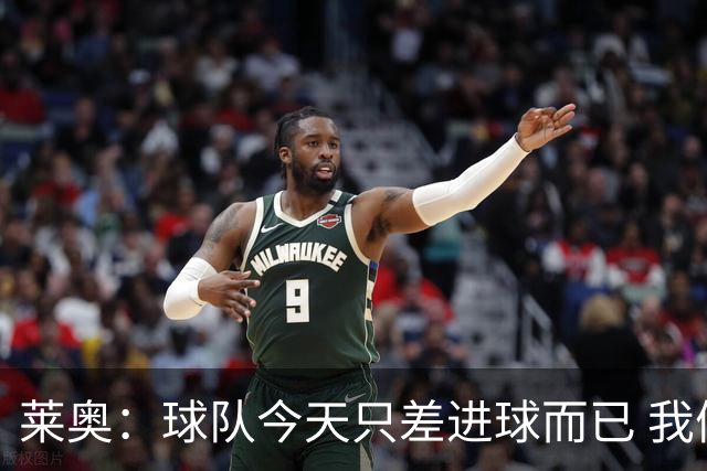 莱奥：球队今天只差进球而已 我们经受住考验这能帮助我们走更远