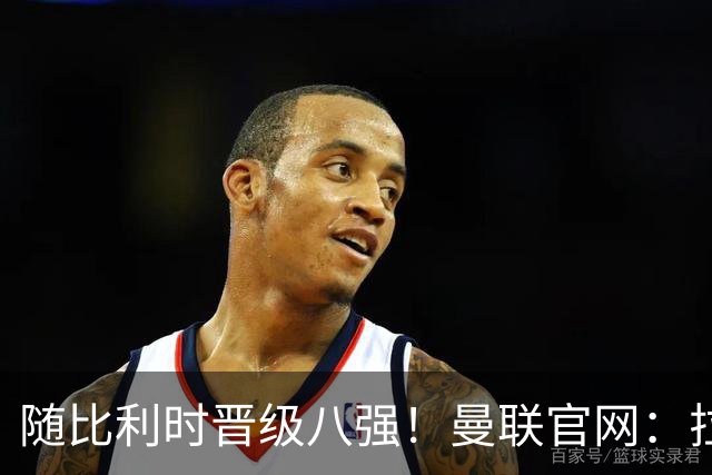 随比利时晋级八强！曼联官网：拉门斯迎来绝佳的24岁生日礼物