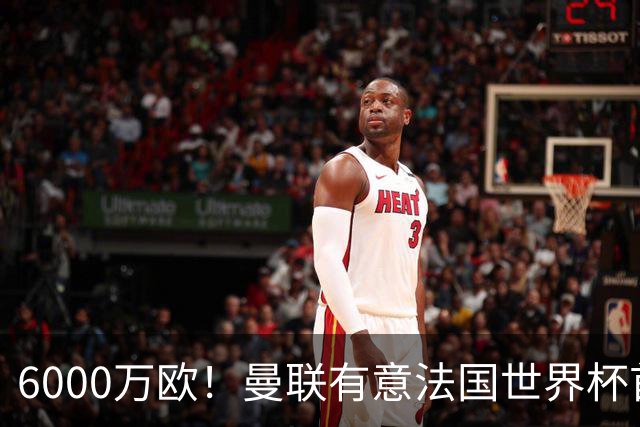 6000万欧！曼联有意法国世界杯首发 中场重建将达1.35亿镑