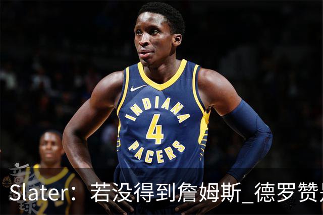 Slater：若没得到詹姆斯 德罗赞是勇士未来几天会考虑引进的球员